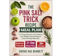 The Pink Salt Trick Recipe Meal Plan: A 21-Day Done-for-You Guide to Lose Weight, Boost Energy & Curb Cravings Naturally (The Pink Salt Trick Blueprint: Your Complete Weight Loss & Meal Plan Guide)