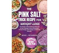 THE PINK SALT TRICK RECIPES FOR WEIGHT LOSS: “The Simple 5-Minute Morning Ritual and 30-Day Challenge to Boost Metabolism, Increase Energy, Curb Cravings, and Burn Fat Naturally”