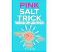The Pink Salt Trick: Wake Up Lighter, Rebalance Hormones, Curb Cravings, And Awaken Natural Energy