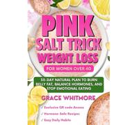 The Pink Salt Trick Weight Loss for Women Over 40: Natural Plan for Women Over 40 to Burn Belly Fat, Balance Hormones, and Stop Emotional Eating-Simple Recipes, Healthy Habits and Self-Care Ritual