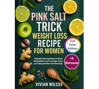 The Pink Salt Trick Weight Loss Recipe For Women: A Simple Morning Ritual To Boost Metabolism, Curb Cravings, Detox Your Body And Burn Fat Naturally
