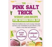 The Pink Salt Trick Weight Loss Recipe For Women Over 35: Flush Out Stubborn Fat, Curb Cravings Naturally, and Reset Your Metabolism in Just Minutes a Day (With 28-Day Pink Salt Challenge)