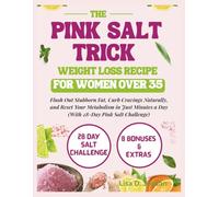 The Pink Salt Trick Weight Loss Recipe For Women Over 35: Flush Out Stubborn Fat, Curb Cravings Naturally, and Reset Your Metabolism in Just Minutes a Day (With 28-Day Pink Salt Challenge)