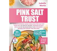 The Pink Salt Trust: Complete Evidence-Based Himalayan Pink Salt Diet Guide with 90 Healthy Recipes, Morning Rituals, and a 30-Day Balanced Meal Plan for Energy, Metabolism Support and Wellness