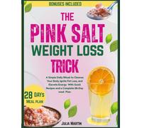 The pink salt weigh loss trick: A Simple Daily Ritual to Cleanse Your Body, Ignite Fat Loss, and Elevate Energy With Quick Recipes and a Complete 28-Day meal Plan