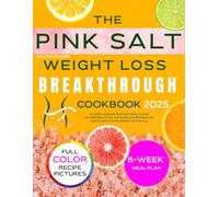 The Pink Salt Weight Loss Breakthrough Cookbook: 8-Week Science-Backed Meal Plans to Shed Belly Fat, Accelerate Metabolism, and Eliminate Cravings Naturally