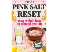 The Pink Salt Weight Loss Reset for Women Over 40: Burn Fat, Reduce Bloating, and Stop Hormonal Weight Gain with a 3-Minute Morning Ritual That Works When Diets Fail - Recipes and Daily Plan Included