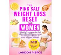 The Pink Salt Weight Loss Reset for Women: Unlock the 5-Minute Morning Ritual to Burn Stubborn Fat, Balance Cravings, and Revive Your Metabolism for Lasting Energy and Confidence