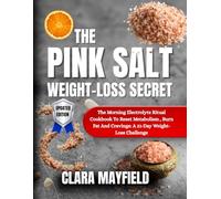 The Pink Salt Weight Loss Secret: The Morning Electrolyte Ritual Cookbook to Reset Metabolism, Burn Fat & Curb Cravings: A 21-Day Weight Loss Challenge