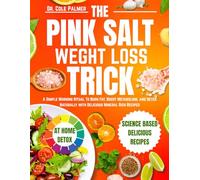 The Pink Salt Weight Loss Trick: A Simple Morning Ritual To Burn Fat, Boost Metabolism, and Detox Naturally with Delicious Mineral Rich Recipes
