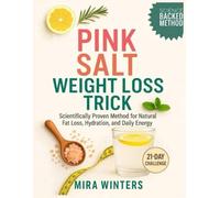 The Pink Salt Weight Loss Trick: A Simple, Science Backed 21-Day Morning Ritual and Recipes for Natural Fat Loss, Enhanced Hydration, and All-Day Energy