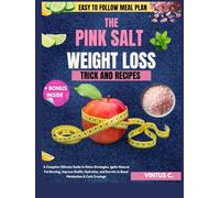 THE PINK SALT WEIGHT LOSS TRICK AND RECIPES: A Complete Ultimate Guide to Detox Strategies, Ignite Natural Fat Burning, Improve Health, Hydration, and Secrets to Boost Metabolism & Curb Cravings