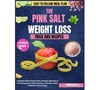 THE PINK SALT WEIGHT LOSS TRICK AND RECIPES: A Complete Ultimate Guide to Detox Strategies, Ignite Natural Fat Burning, Improve Health, Hydration, and Secrets to Boost Metabolism & Curb Cravings