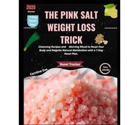 The Pink Salt Weight Loss Trick: Cleansing Recipes And Morning Ritual To Reset Your Body and Reignite Natural Metabolism With A 7-Day Reset Plan