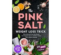 The Pink Salt Weight Loss Trick: Detox Naturally, Fuel Your Energy, and Jumpstart Fat Loss with Easy Recipes and a 28-Day Challenge