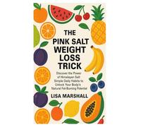 The Pink Salt Weight Loss Trick: Discover the power of himalayan salt simple daily habits to unlock your body natural fat-burning potential