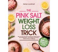 The Pink Salt Weight Loss Trick: Discover the Viral Morning Ritual to Ignite Fat Burn, Boost Metabolism, and Transform Your Body With the 29-Day Challenge