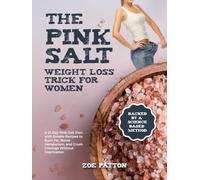 The Pink Salt Weight Loss Trick for Women: A 21-Day Pink Salt Plan with Simple Recipes to Burn Fat, Boost Metabolism, and Crush Cravings Without Deprivation-Backed by a Science-Based Method