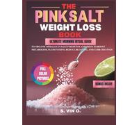 The Pink Salt Weight Loss Trick Recipe Book: Ultimate Morning Rituals Guide to Organic Himalayan Salt for Detox and Diets to Boost Metabolism, Flush Toxins, Reduce Bloating, and Curb Cravings