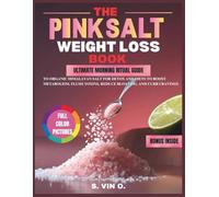 The Pink Salt Weight Loss Trick Recipe Book: Ultimate Morning Rituals Guide to Organic Himalayan Salt for Detox and Diets to Boost Metabolism, Flush Toxins, Reduce Bloating, and Curb Cravings