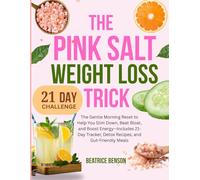 THE PINK SALT WEIGHT LOSS TRICK: The Gentle Morning Reset to Help You Slim Down, Beat Bloat, and Boost Energy-Includes 21-Day Tracker, Detox Recipes, and Gut-Friendly Meals
