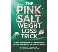 The Pink Salt Weight Loss Trick: The Official Japanese 30-Day Science-Based Protocol to Lose Weight, Burn Fat, and Stay Full Naturally