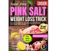The Pink Salt Weight Loss Trick: The Proven Morning Ritual with Super Easy Recipes to Detox Your Body, Reduce Bloating, Curb Cravings, and Boost Energy | 28-Day Meal Plan and Natural Fat-Burning Tips