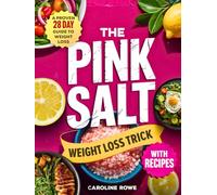 The Pink Salt Weight Loss Trick With Recipes: A Proven 28 Day Guide to Weight Loss, Wellness, and Mindful Habits