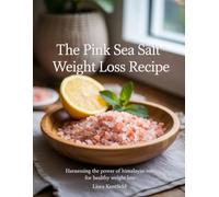 THE PINK SEA SALT WEIGHT LOSS RECIPE: Harnessing the Power of Himalayan Salt for Healthy Weight Loss