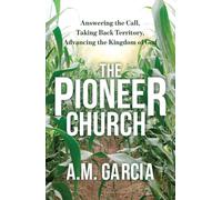 The Pioneer Church: Answering the Call, Taking Back Territory, Advancing the Kingdom of God