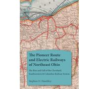 The Pioneer Route and Electric Railways of Northeast Ohio: The Rise and Fall of the Cleveland, Southwestern & Columbus Railway System (Ohio History and Culture)