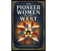 The Pioneer Women of the West: True accounts of frontier wives, mothers, and settler families who shaped early American life across the Ohio Valley and borderland communities