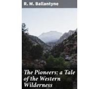 The Pioneers; A Tale Of The Western Wilderness (ebook)