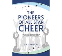The Pioneers of All Star Cheer: The History and Evolution of the Sport with Tips from Gym Owners and Entrepreneurs