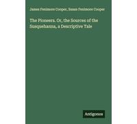 The Pioneers. Or, the Sources of the Susquehanna, a Descriptive Tale