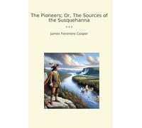 The Pioneers; Or, The Sources of the Susquehanna (Classic Books)