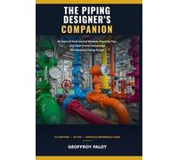 The Piping Designer's Companion: 45 Years of Hard-Earned Wisdom, Practical Tips, and Field-Proven Knowledge for Industrial Piping Design