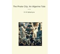 The Pirate City: An Algerine Tale (Classic Books)