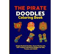 The Pirate Doodles Coloring Book: Simple Nautical Doodles, Ocean Pirates Life, and Treasure Adventure Designs for Kids, Tweens, and Adults