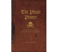 The Pirate Primer: Mastering the Language of Swashbucklers and Rogues