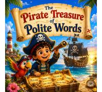 The Pirate Treasure of Polite Words: A Children's Picture Book About Good Manners, Kindness, and the Greatest Treasure of All
