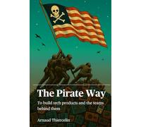The Pirate Way: To create tech products and the teams behind them
