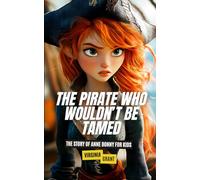 The Pirate Who Wouldn’t Be Tamed: The Story of Anne Bonny for Kids (Pirates for Kids)