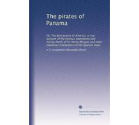 The pirates of Panama: Or, The buccaneers of America, a true account of the famous adventures and daring deeds of Sir Henry Morgan and other notorious freebooters of the Spanish main,