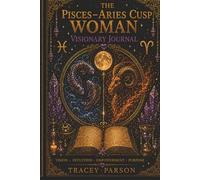 The Pisces-Aries Cusp Visionary Woman Journal (The Zodiac Woman Visionary Collection)