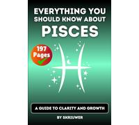 The Pisces Book: Everything You Should Know About Pisces: A Guide to Clarity and Growth (Astrology Books)