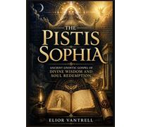 The Pistis Sophia: Ancient Gnostic Gospel of Divine Wisdom and Soul Redemption