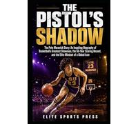 The Pistol’s Shadow: The Pete Maravich Story: An Inspiring Biography of Basketball’s Greatest Showman, the 50-Year Scoring Record, and the Elite Mindset of a Global Icon