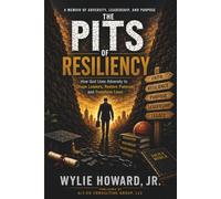 The Pits of Resiliency: How God Uses Adversity to Shape Leaders, Restore Purpose, and Transform Lives