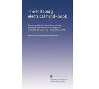 The Pittsburg electrical hand-book: Being a guide for visitors from abroad attending the International electrical congress, St. Louis, Mo., September, 1904